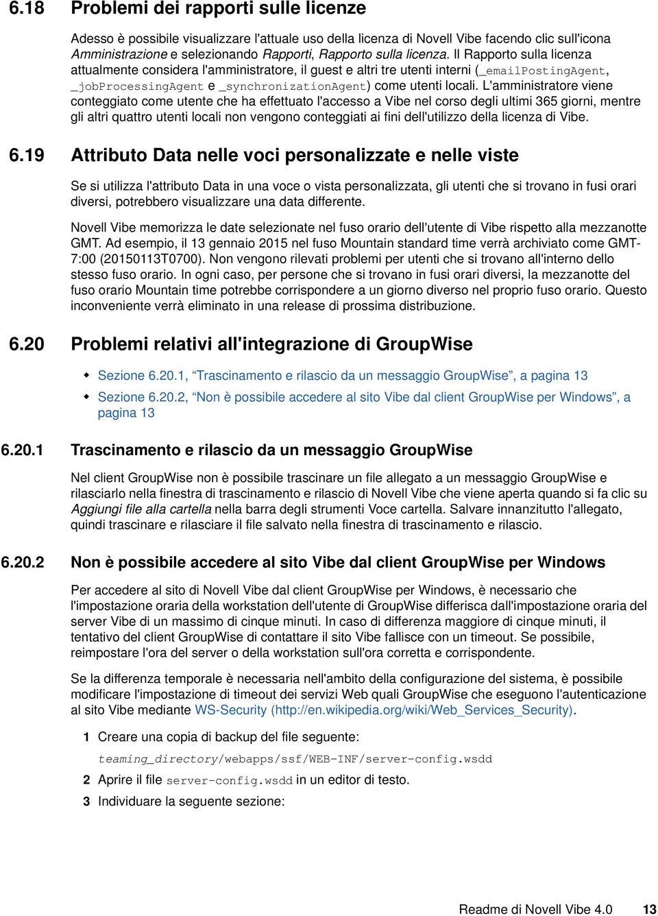 L'amministratore viene conteggiato come utente che ha effettuato l'accesso a Vibe nel corso degli ultimi 365 giorni, mentre gli altri quattro utenti locali non vengono conteggiati ai fini