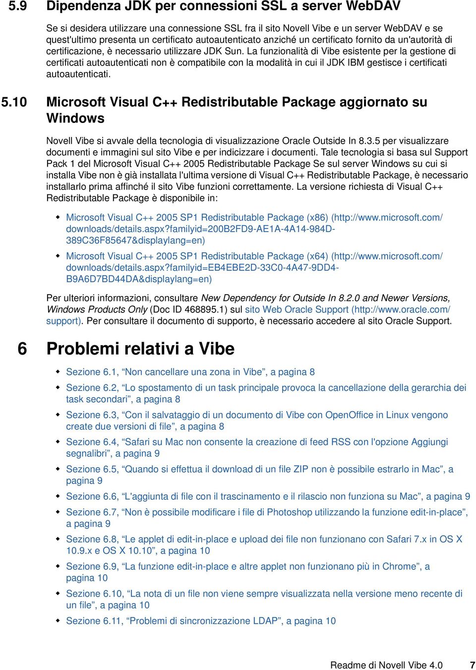 La funzionalità di Vibe esistente per la gestione di certificati autoautenticati non è compatibile con la modalità in cui il JDK IBM gestisce i certificati autoautenticati. 5.