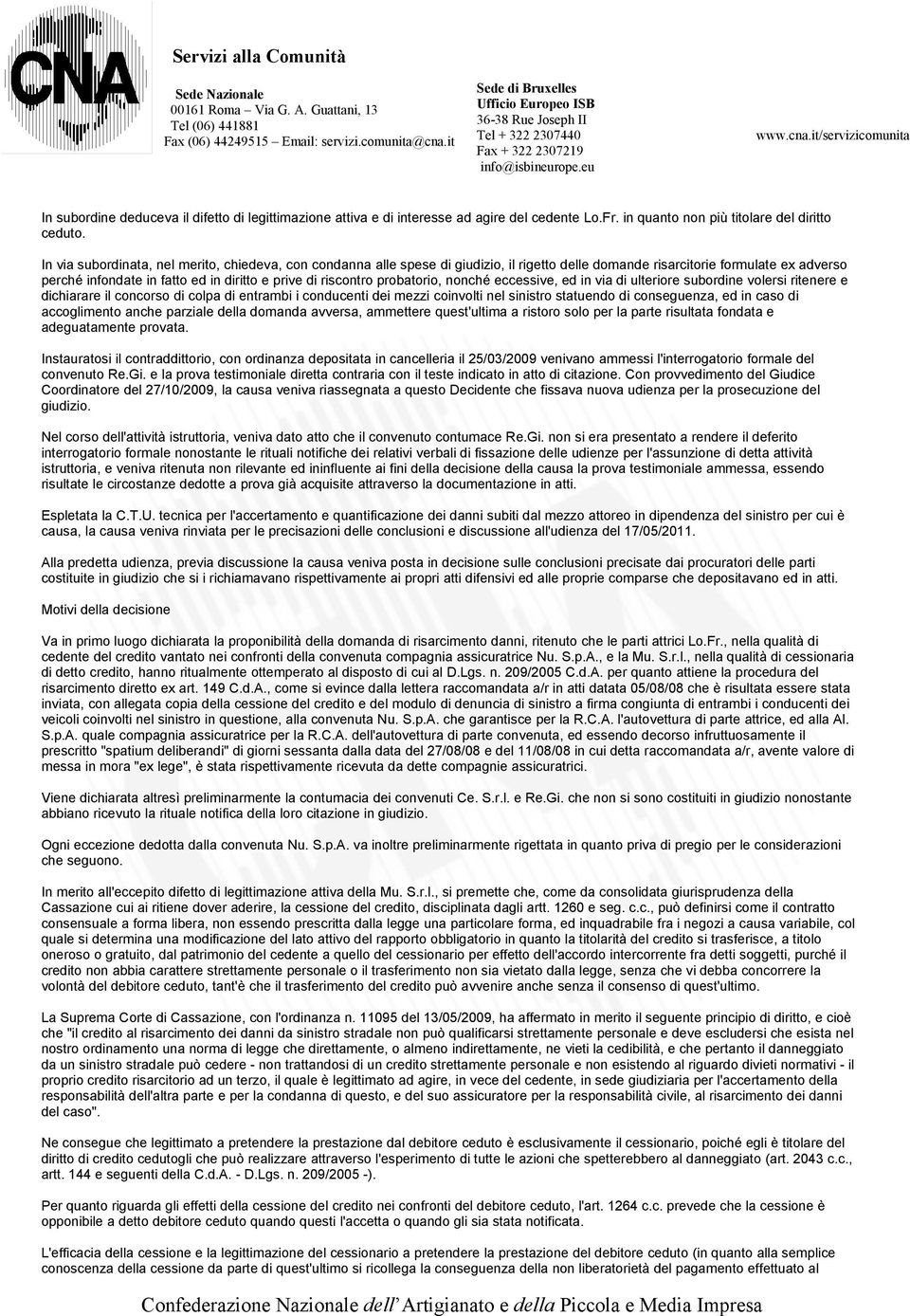 probatorio, nonché eccessive, ed in via di ulteriore subordine volersi ritenere e dichiarare il concorso di colpa di entrambi i conducenti dei mezzi coinvolti nel sinistro statuendo di conseguenza,