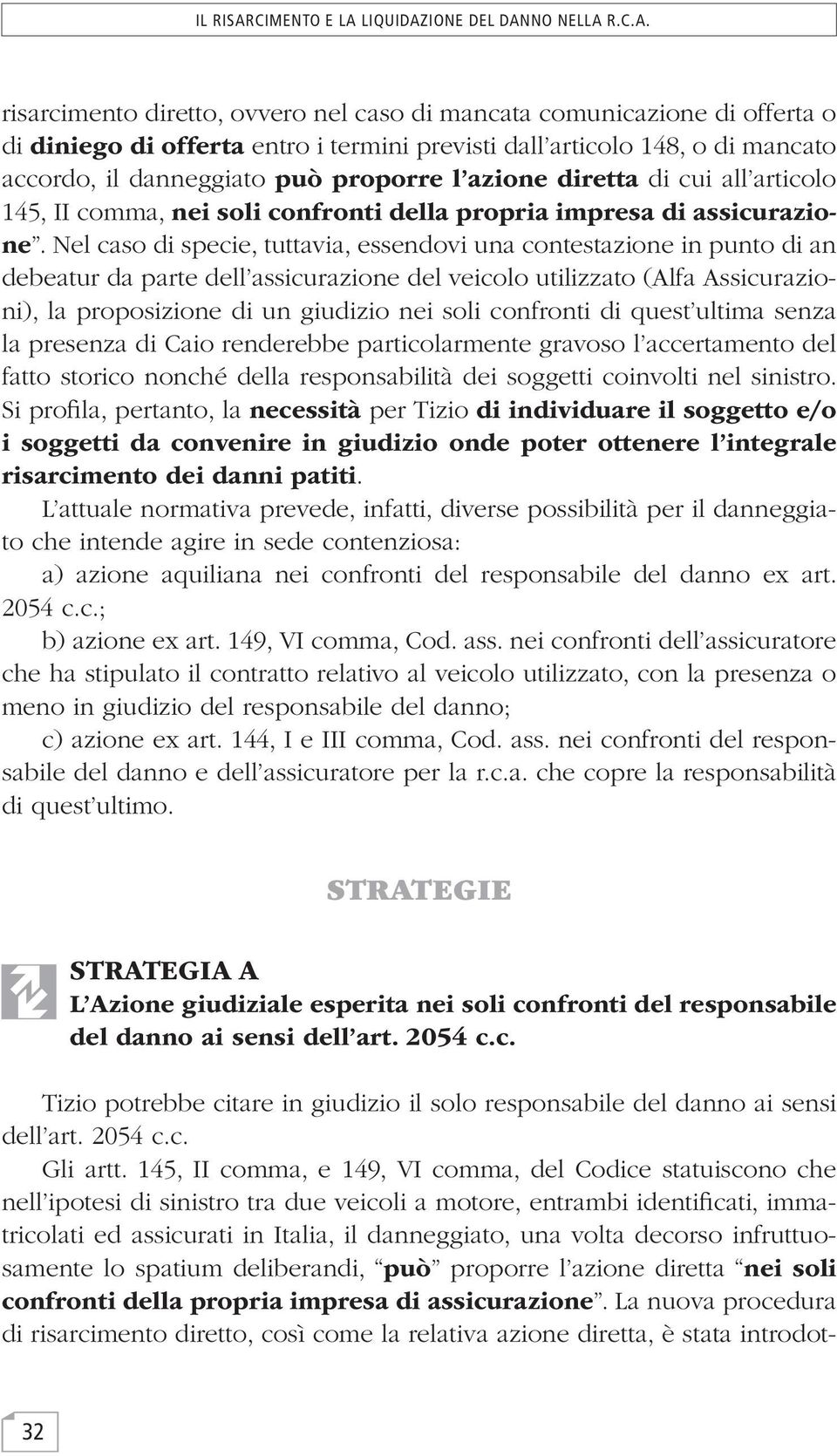 azione diretta di cui all articolo 145, II comma, nei soli confronti della propria impresa di assicurazione.