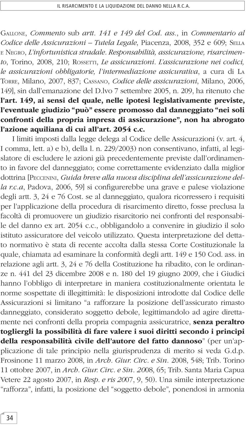 Responsabilità, assicurazione, risarcimento, Torino, 2008, 210; Rossetti, Le assicurazioni.