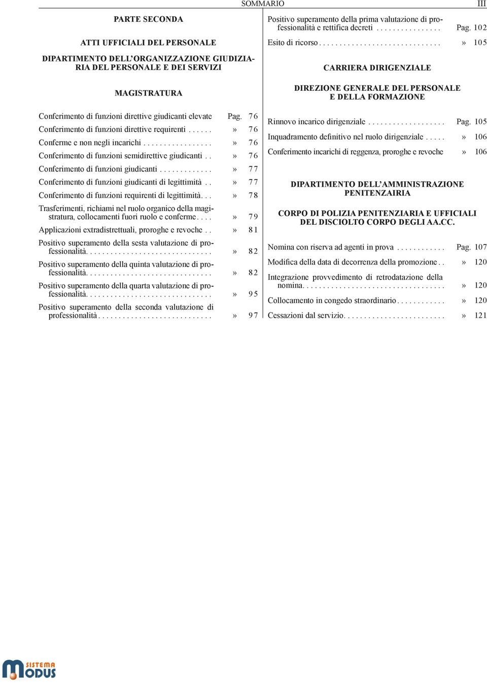 7 6 Conferimento di funzioni direttive requirenti....» 7 6 Conferme e non negli incarichi...» 7 6 Conferimento di funzioni semidirettive giudicanti..» 7 6 Conferimento di funzioni giudicanti.