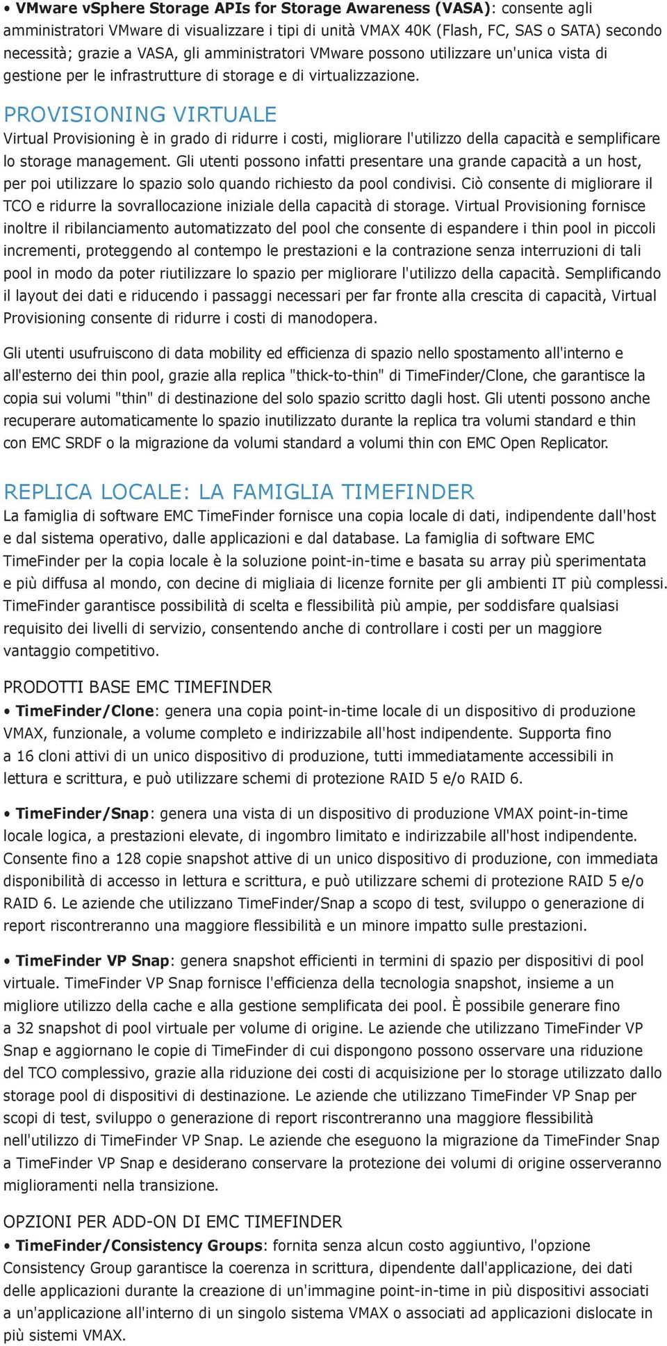 PROVISIONING VIRTUALE Virtual Provisioning è in grado di ridurre i costi, migliorare l'utilizzo della capacità e semplificare lo storage management.