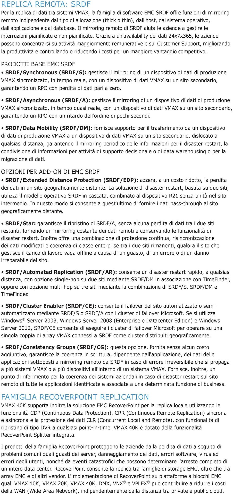 Grazie a un'availability dei dati 24x7x365, le aziende possono concentrarsi su attività maggiormente remunerative e sul Customer Support, migliorando la produttività e controllando o riducendo i