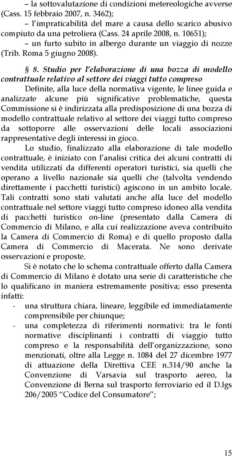 Studio per l elaborazione di una bozza di modello contrattuale relativo al settore dei viaggi tutto compreso Definite, alla luce della normativa vigente, le linee guida e analizzate alcune più