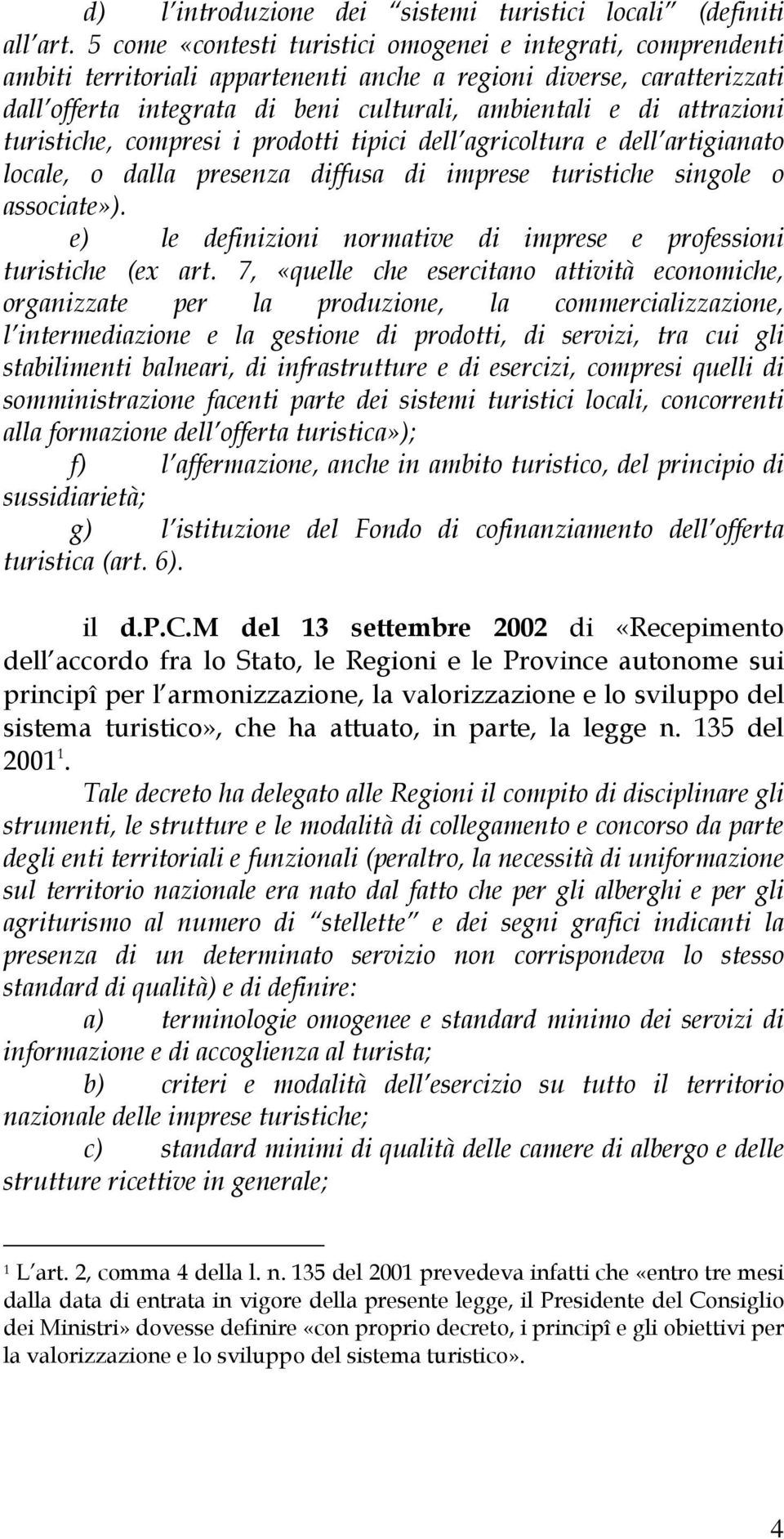 attrazioni turistiche, compresi i prodotti tipici dell agricoltura e dell artigianato locale, o dalla presenza diffusa di imprese turistiche singole o associate»).