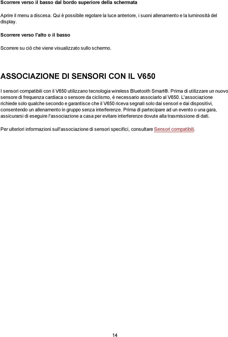 ASSOCIAZIONE DI SENSORI CON IL V650 I sensori compatibili con il V650 utilizzano tecnologia wireless Bluetooth Smart.