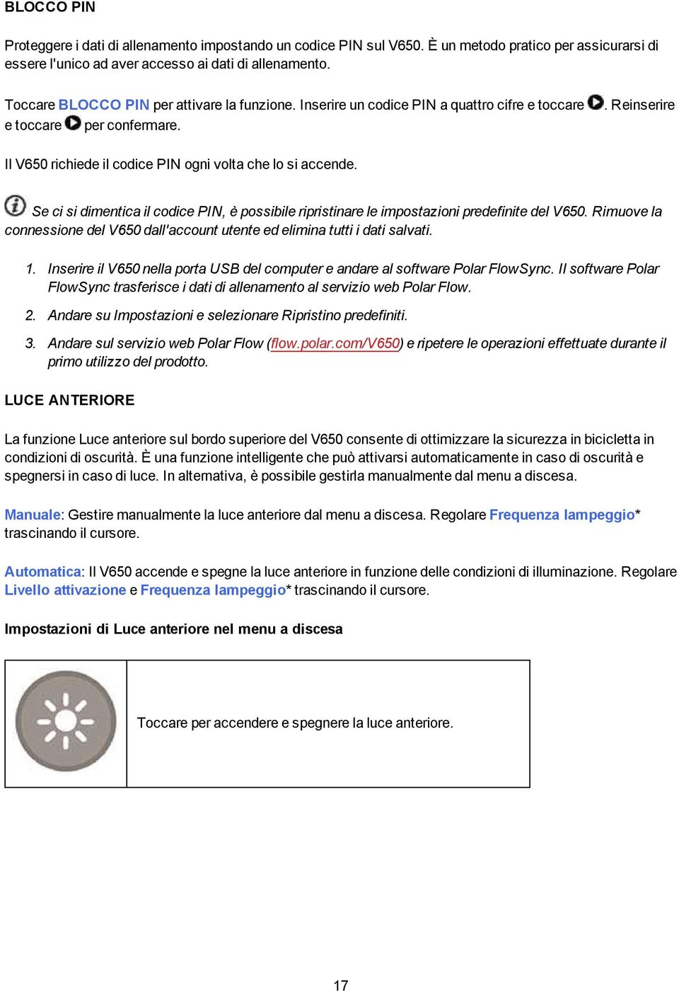 Se ci si dimentica il codice PIN, è possibile ripristinare le impostazioni predefinite del V650. Rimuove la connessione del V650 dall'account utente ed elimina tutti i dati salvati. 1.