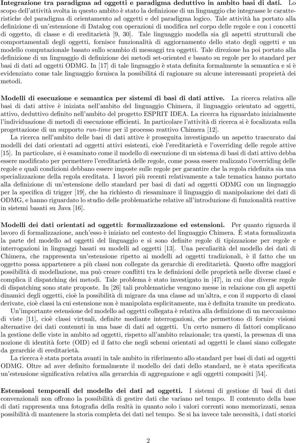 Tale attività ha portato alla definizione di un estensione di Datalog con operazioni di modifica nel corpo delle regole e con i concetti di oggetto, di classe e di ereditarietà [9, 30].