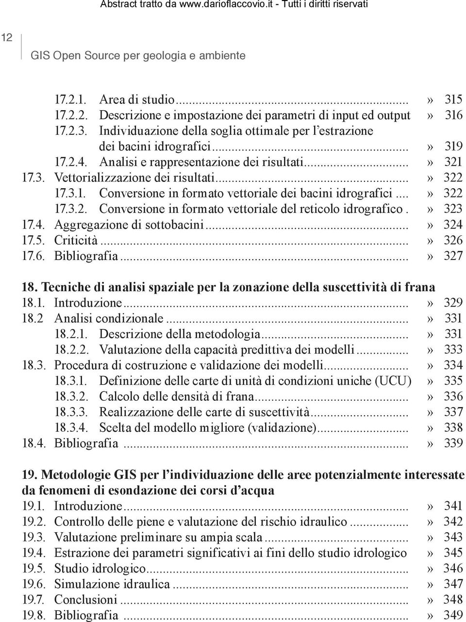 » 323 17.4. Aggregazione di sottobacini...» 324 17.5. Criticità...» 326 17.6. Bibliografia...» 327 18. Tecniche di analisi spaziale per la zonazione della suscettività di frana 18.1. Introduzione.