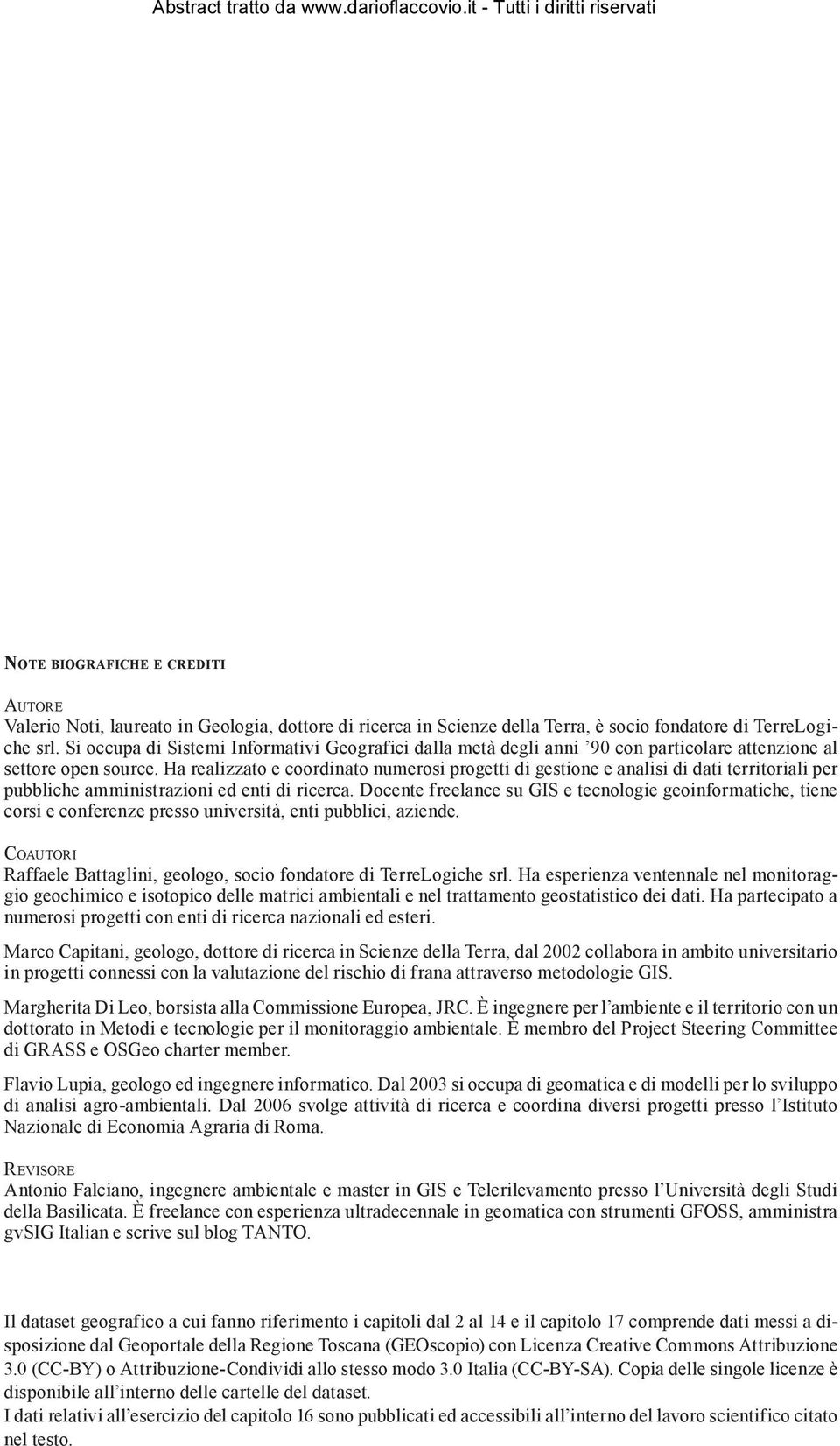 Ha realizzato e coordinato numerosi progetti di gestione e analisi di dati territoriali per pubbliche amministrazioni ed enti di ricerca.