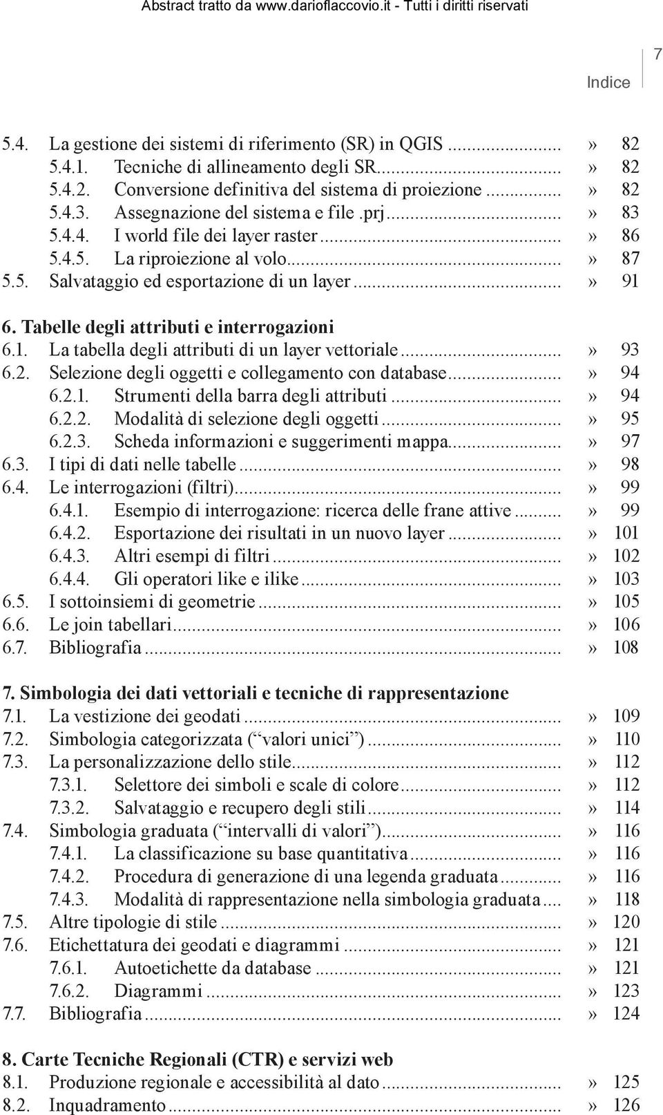 Tabelle degli attributi e interrogazioni 6.1. La tabella degli attributi di un layer vettoriale...» 93 6.2. Selezione degli oggetti e collegamento con database...» 94 6.2.1. Strumenti della barra degli attributi.