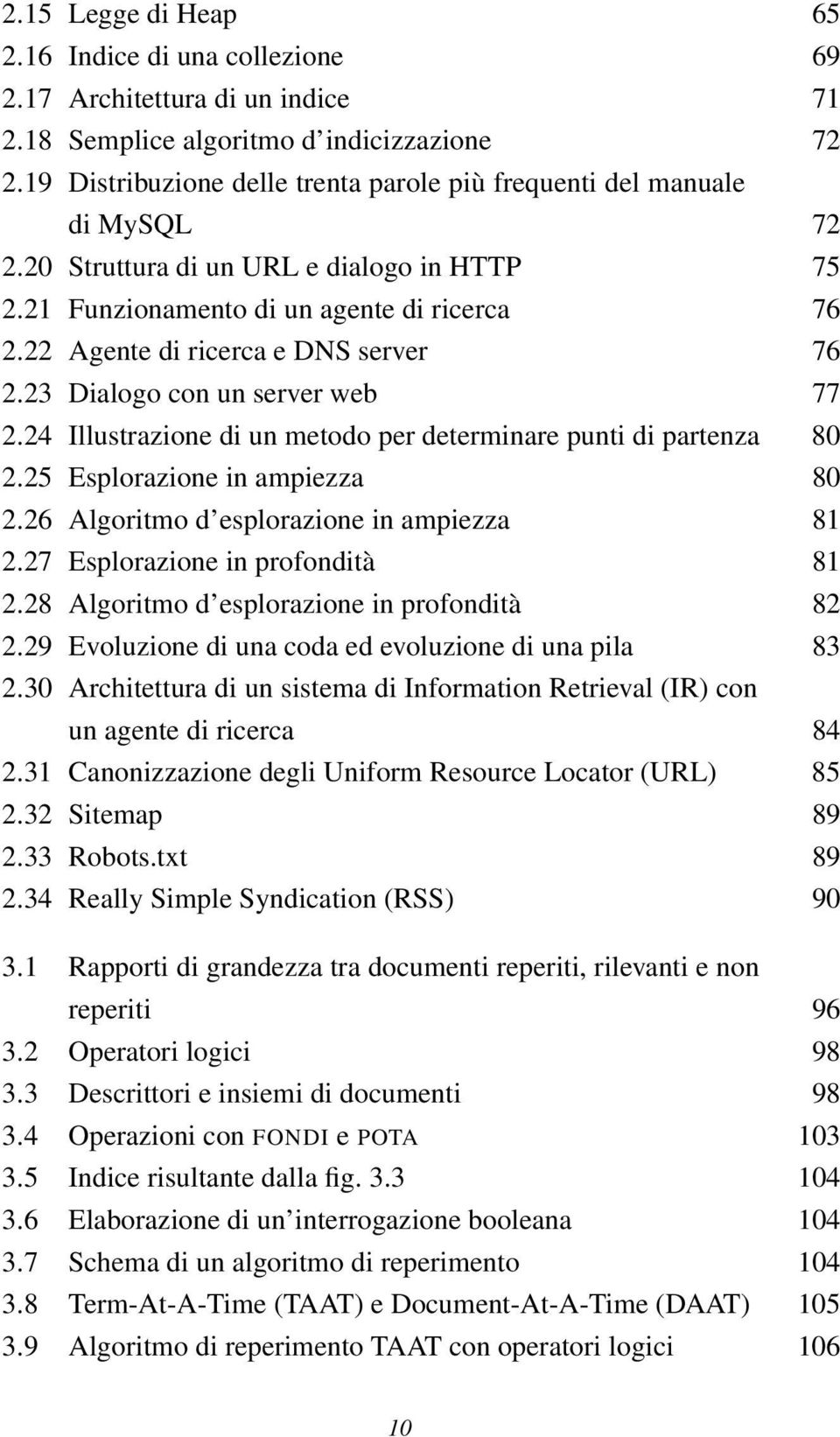 22 Agente di ricerca e DNS server 76 2.23 Dialogo con un server web 77 2.24 Illustrazione di un metodo per determinare punti di partenza 80 2.25 Esplorazione in ampiezza 80 2.