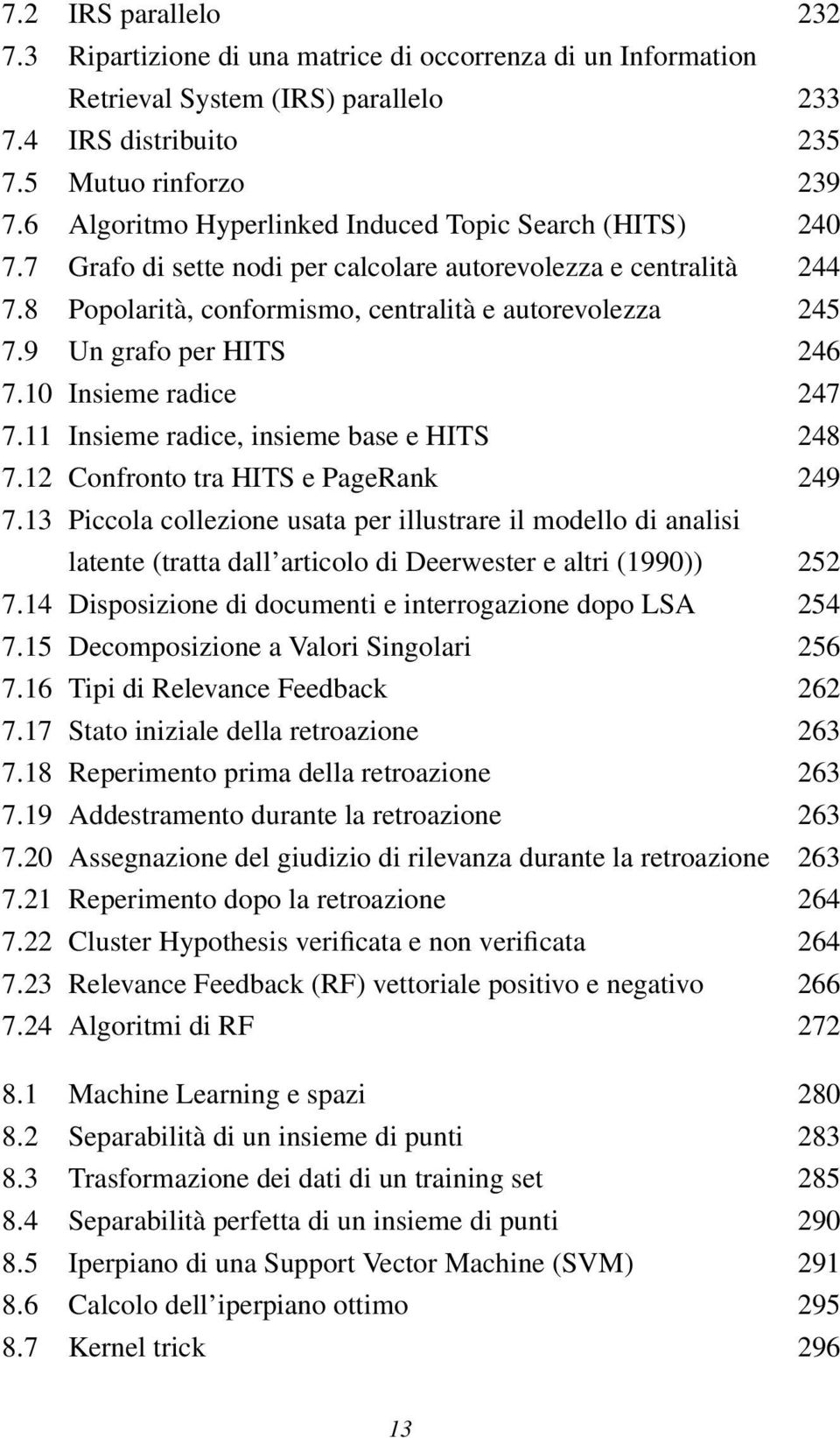 9 Un grafo per HITS 246 7.10 Insieme radice 247 7.11 Insieme radice, insieme base e HITS 248 7.12 Confronto tra HITS e PageRank 249 7.