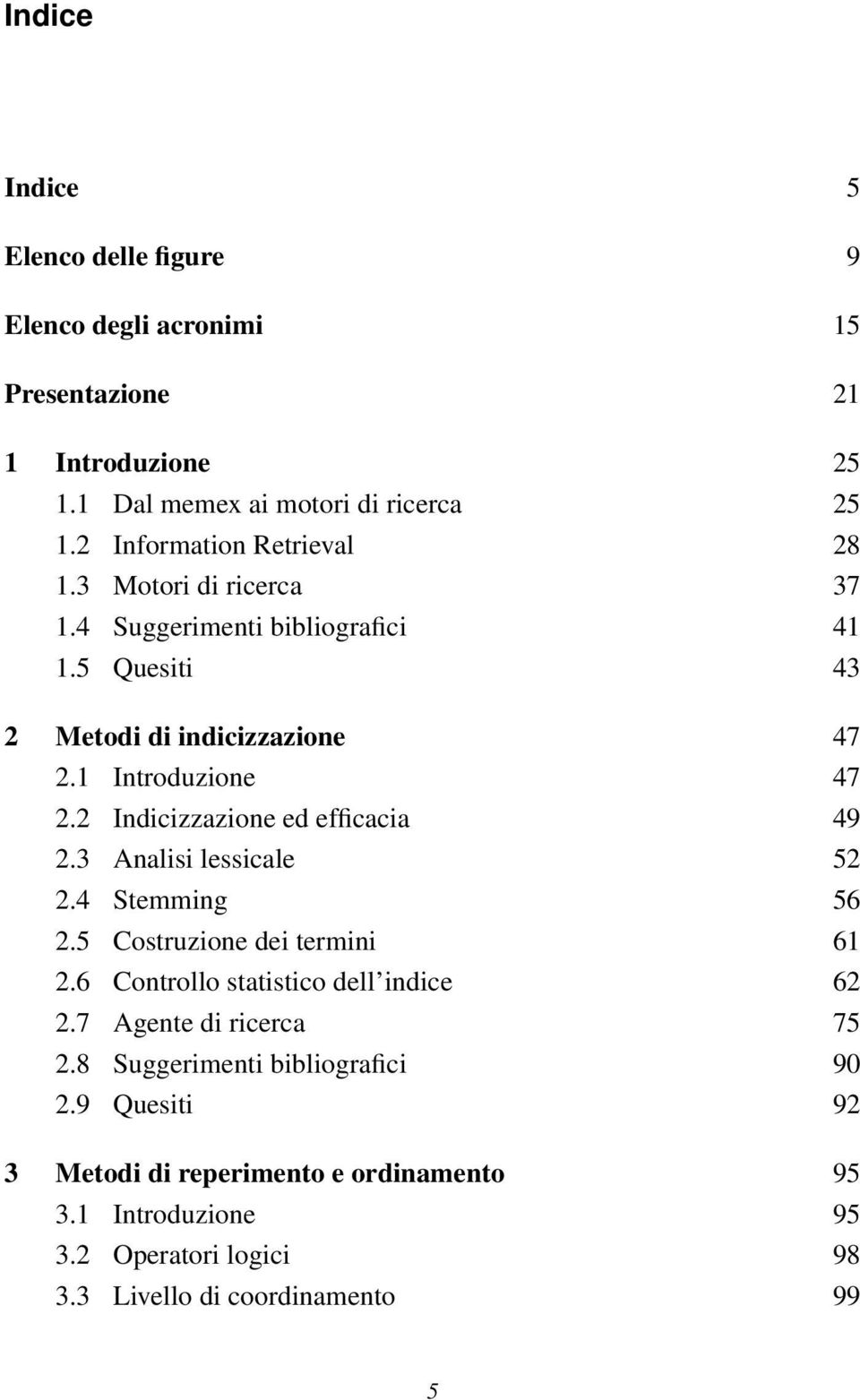 2 Indicizzazione ed efficacia 49 2.3 Analisi lessicale 52 2.4 Stemming 56 2.5 Costruzione dei termini 61 2.6 Controllo statistico dell indice 62 2.