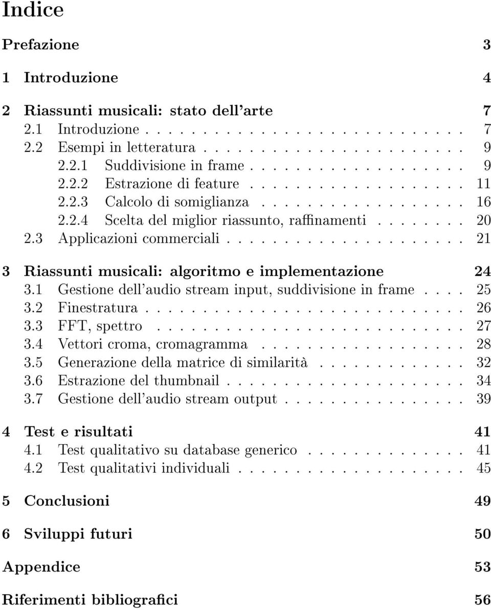 3 Applicazioni commerciali..................... 21 3 Riassunti musicali: algoritmo e implementazione 24 3.1 Gestione dell'audio stream input, suddivisione in frame.... 25 3.2 Finestratura............................ 26 3.
