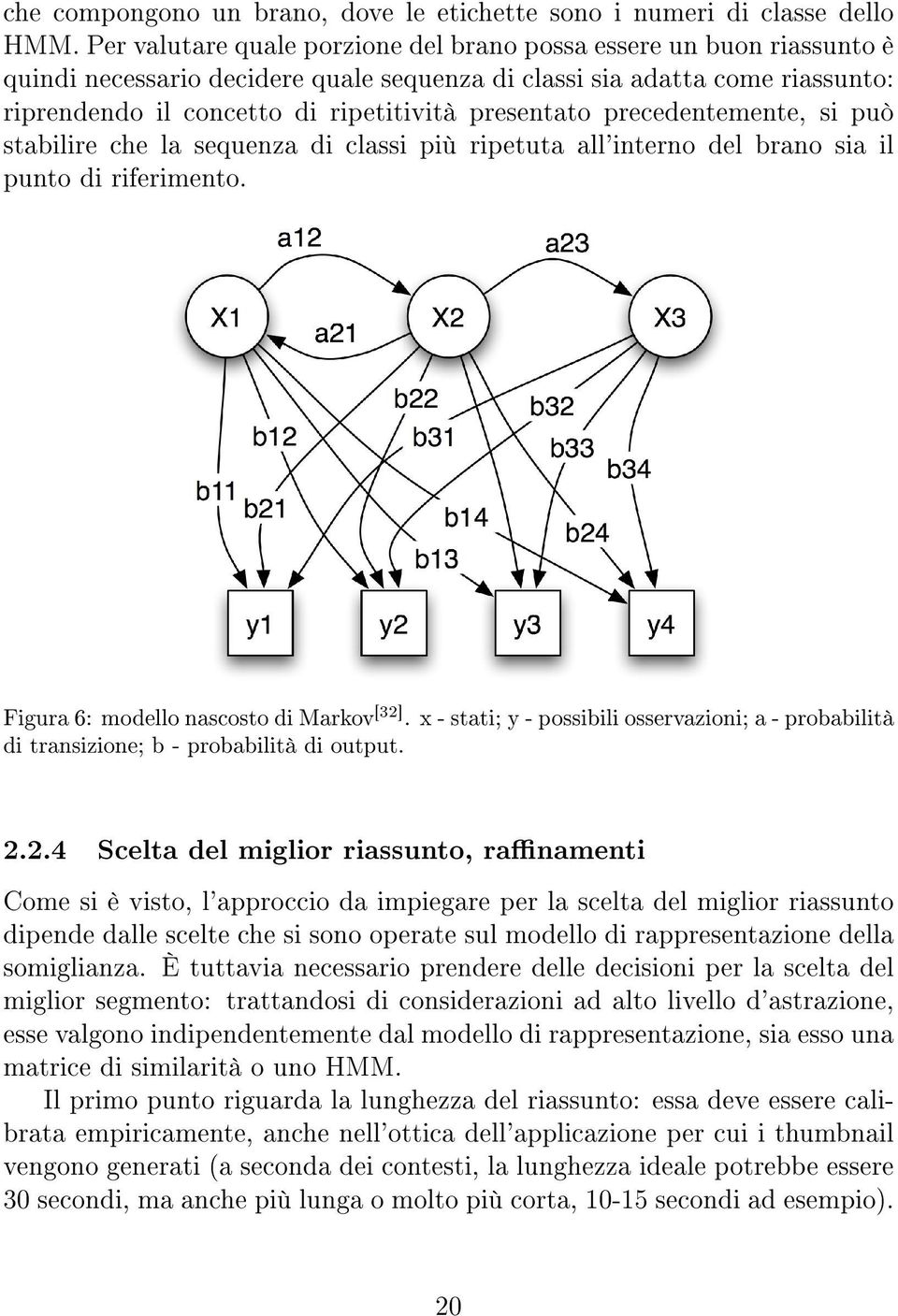 presentato precedentemente, si può stabilire che la sequenza di classi più ripetuta all'interno del brano sia il punto di riferimento. Figura 6: modello nascosto di Markov [32].