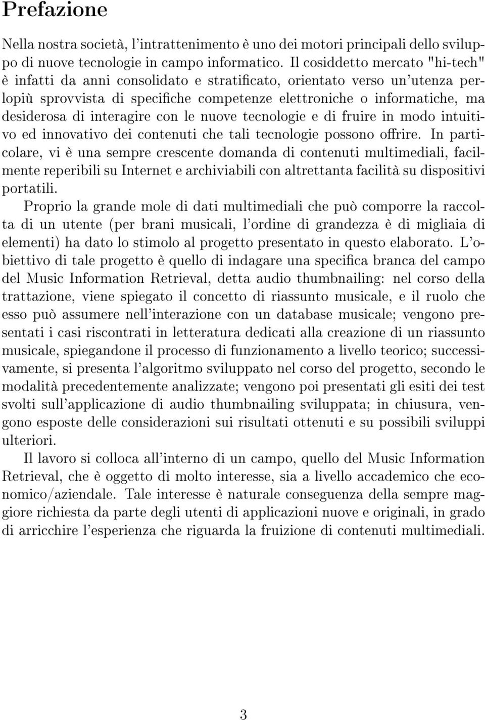 interagire con le nuove tecnologie e di fruire in modo intuitivo ed innovativo dei contenuti che tali tecnologie possono orire.