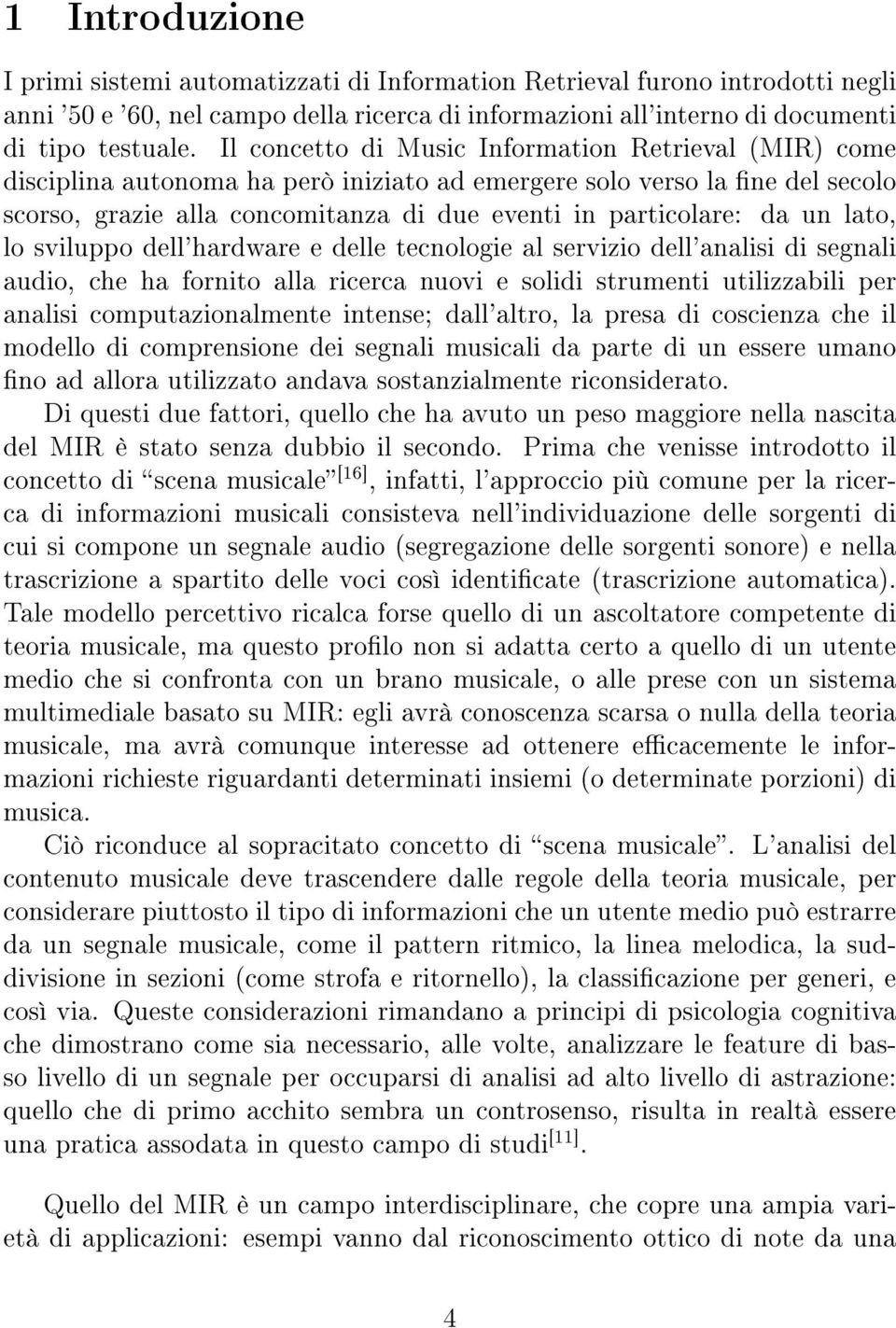 lato, lo sviluppo dell'hardware e delle tecnologie al servizio dell'analisi di segnali audio, che ha fornito alla ricerca nuovi e solidi strumenti utilizzabili per analisi computazionalmente intense;