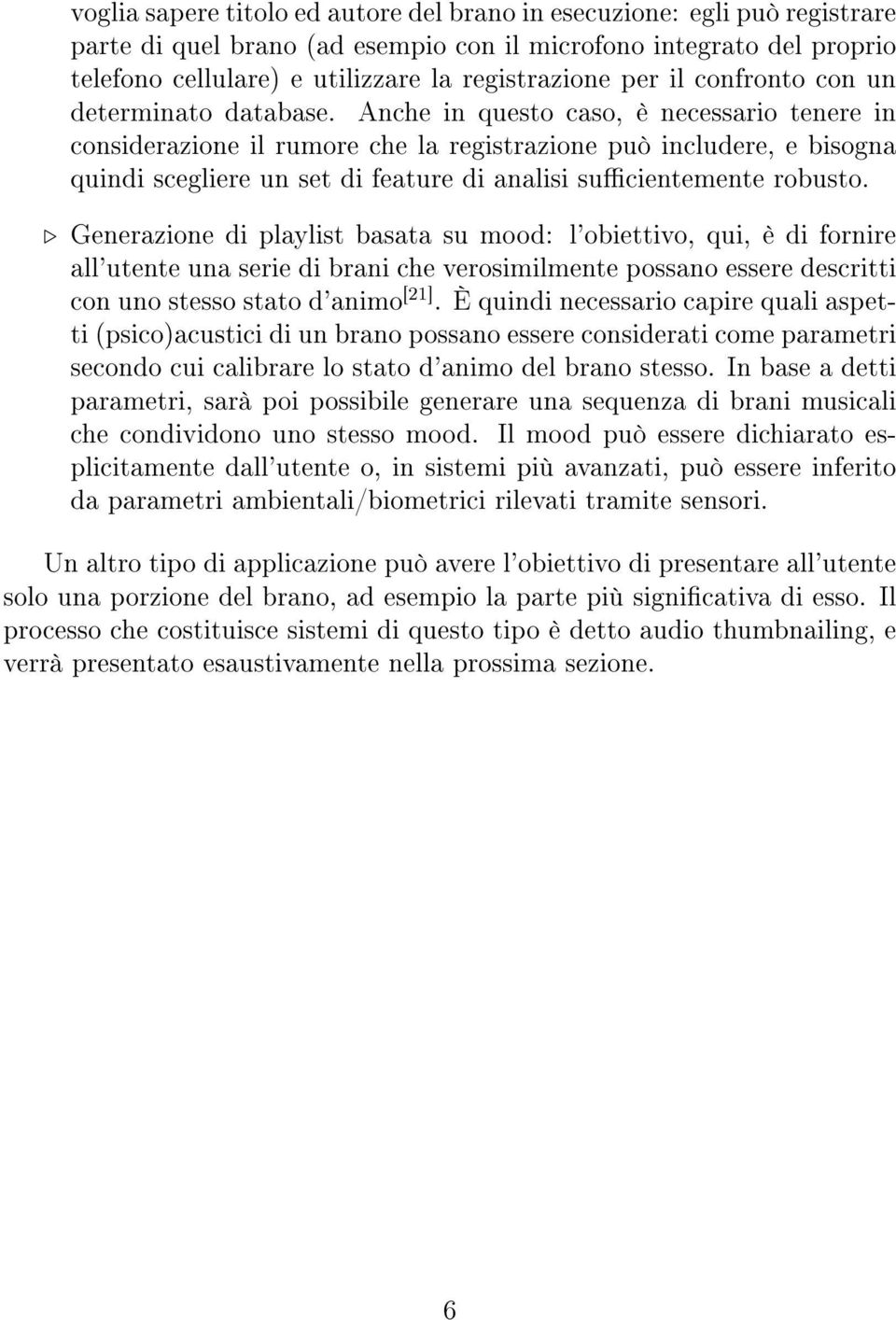 Anche in questo caso, è necessario tenere in considerazione il rumore che la registrazione può includere, e bisogna quindi scegliere un set di feature di analisi sucientemente robusto.