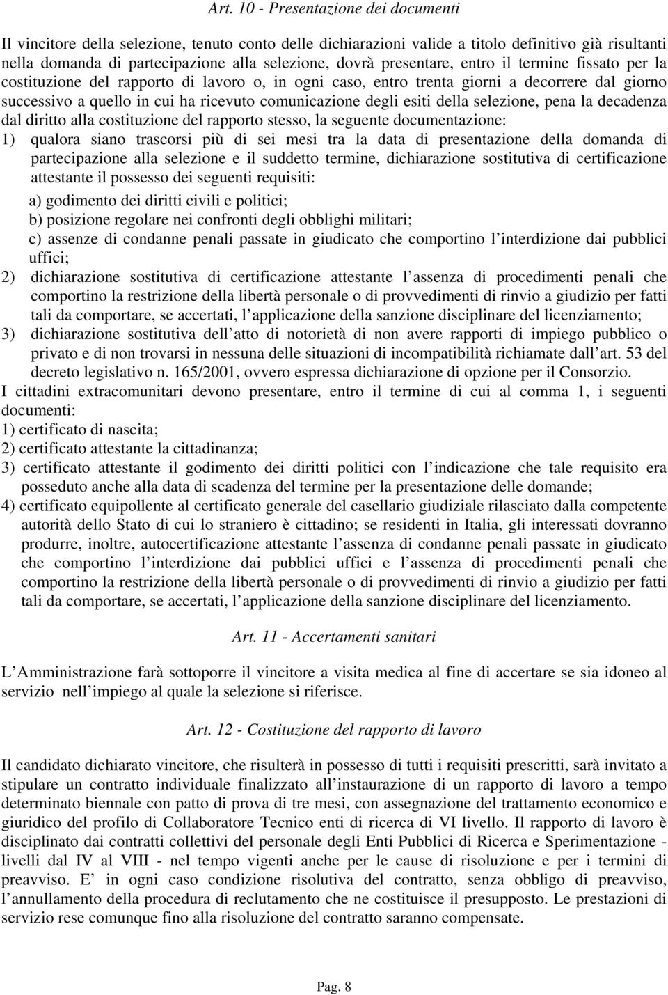 esiti della selezione, pena la decadenza dal diritto alla costituzione del rapporto stesso, la seguente documentazione: 1) qualora siano trascorsi più di sei mesi tra la data di presentazione della