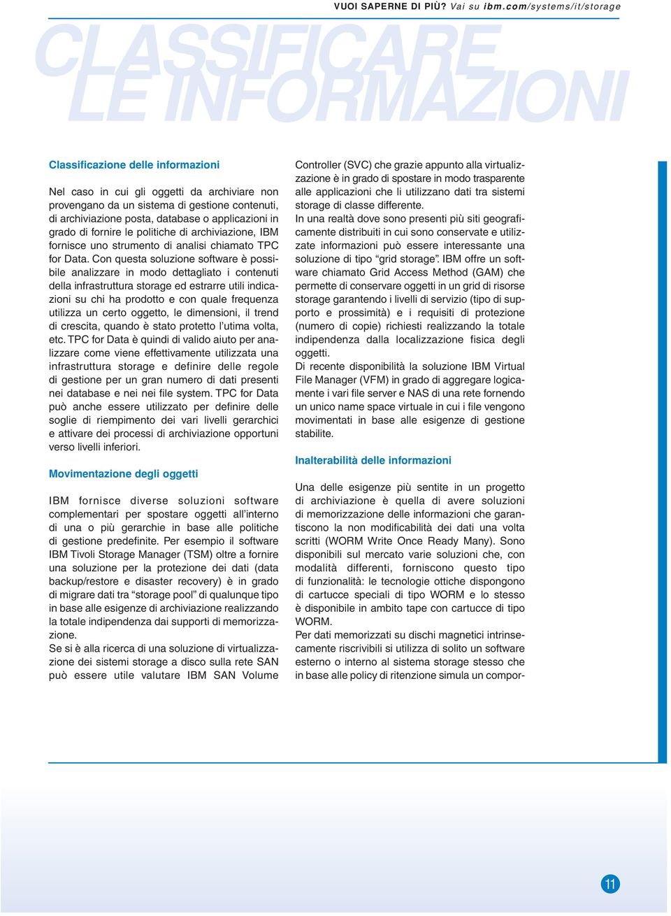 Con questa soluzione software è possibile analizzare in modo dettagliato i contenuti della infrastruttura storage ed estrarre utili indicazioni su chi ha prodotto e con quale frequenza utilizza un