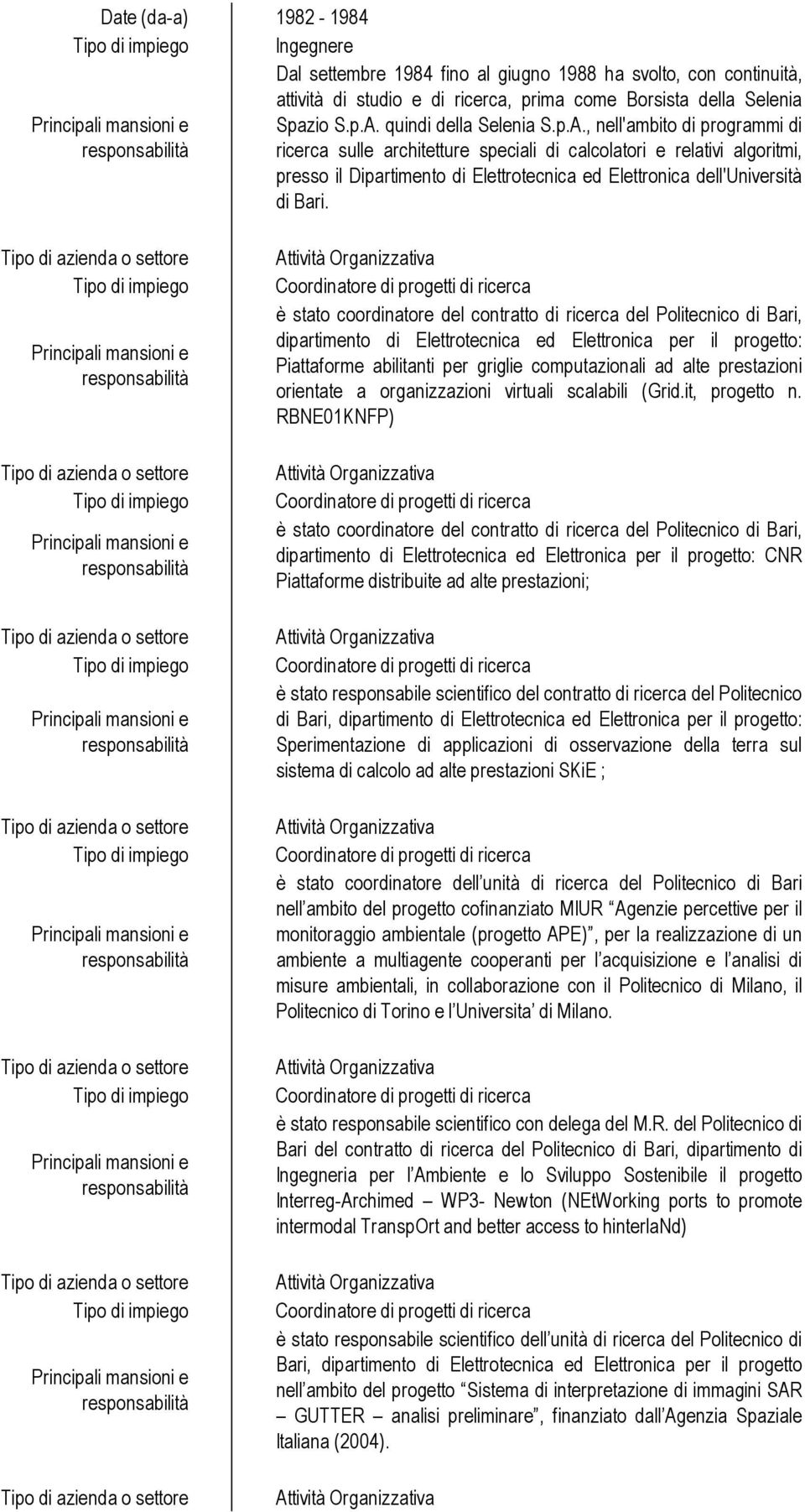 , nell'ambito di programmi di ricerca sulle architetture speciali di calcolatori e relativi algoritmi, presso il Dipartimento di Elettrotecnica ed Elettronica dell'università di Bari.