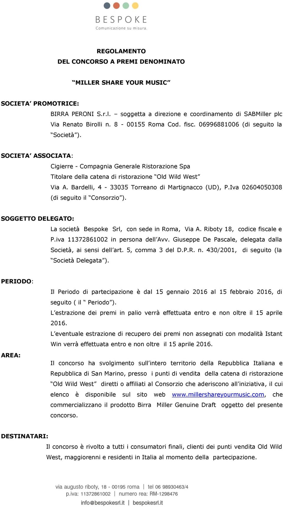 Bardelli, 4-33035 Torreano di Martignacco (UD), P.Iva 02604050308 (di seguito il Consorzio ). SOGGETTO DELEGATO: La società Bespoke Srl, con sede in Roma, Via A. Riboty 18, codice fiscale e P.