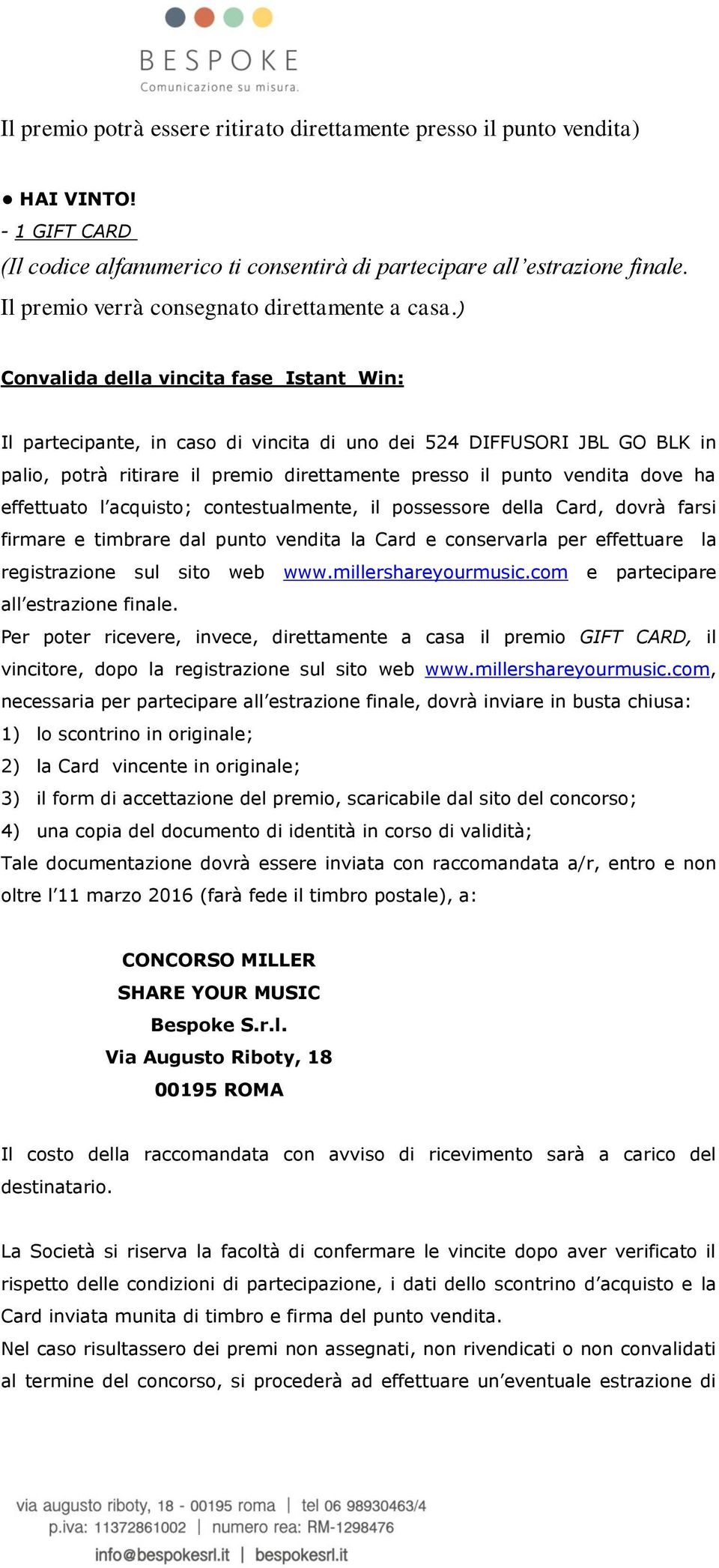 ) Convalida della vincita fase Istant Win: Il partecipante, in caso di vincita di uno dei 524 DIFFUSORI JBL GO BLK in palio, potrà ritirare il premio direttamente presso il punto vendita dove ha