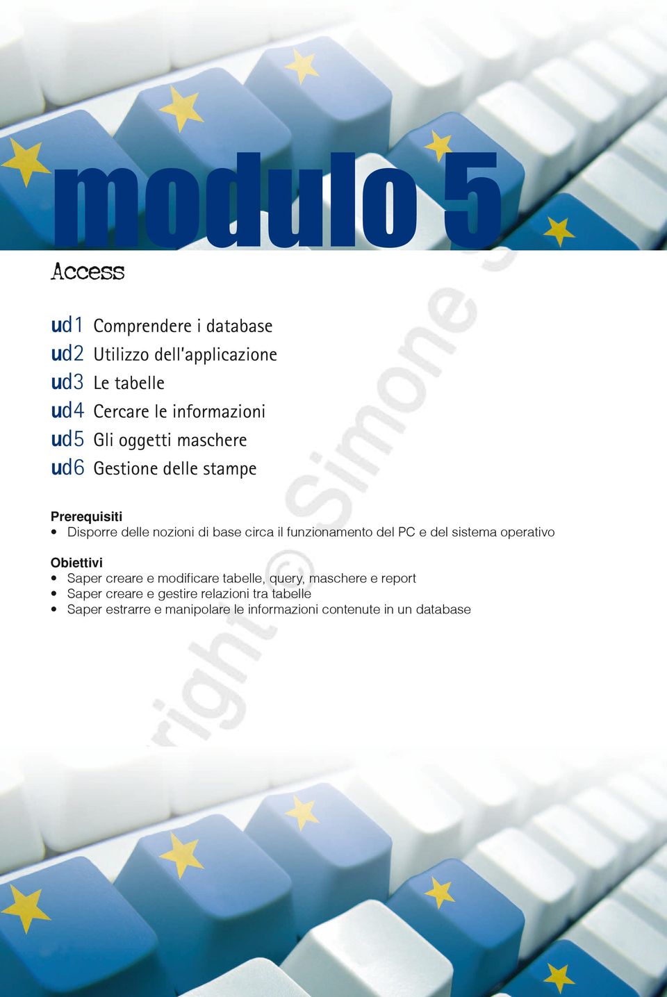 circa il funzionamento del PC e del sistema operativo Obiettivi Saper creare e modificare tabelle, query,