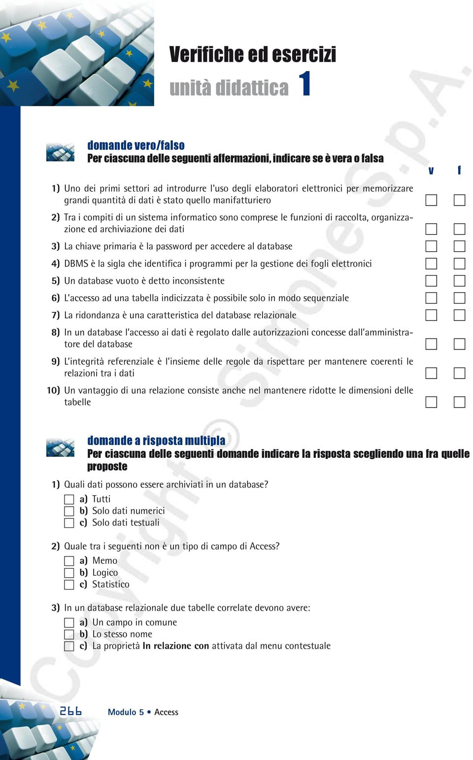 dati 3) La chiave primaria è la password per accedere al database 4) DBMS è la sigla che identifica i programmi per la gestione dei fogli elettronici 5) Un database vuoto è detto inconsistente 6) L