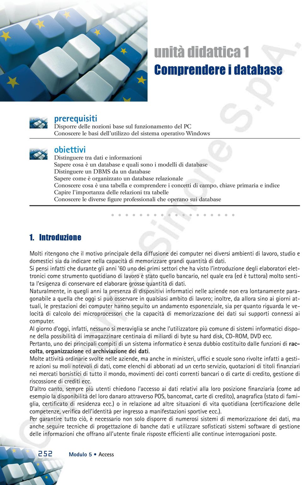 comprendere i concetti di campo, chiave primaria e indice Capire l importanza delle relazioni tra tabelle Conoscere le diverse figure professionali che operano sui database 1.