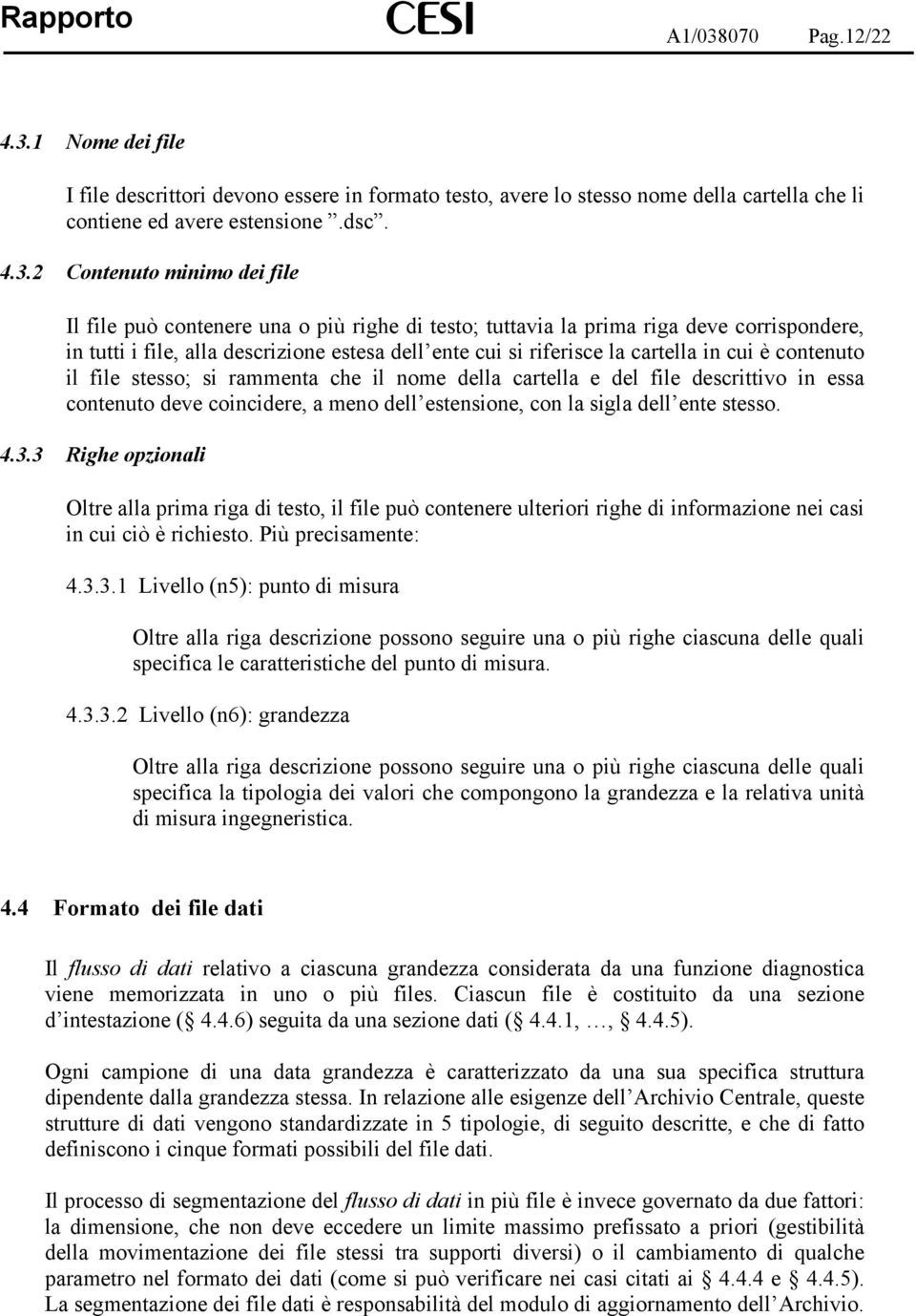 1 Nome dei file I file descrittori devono essere in formato testo, avere lo stesso nome della cartella che li contiene ed avere estensione.dsc. 4.3.