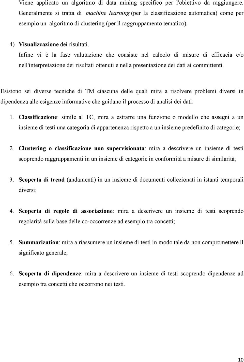 Infine vi è la fase valutazione che consiste nel calcolo di misure di efficacia e/o nell'interpretazione dei risultati ottenuti e nella presentazione dei dati ai committenti.