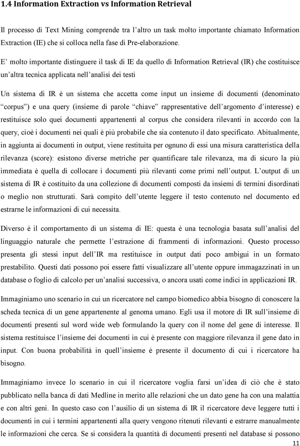 E molto importante distinguere il task di IE da quello di Information Retrieval (IR) che costituisce un altra tecnica applicata nell analisi dei testi Un sistema di IR è un sistema che accetta come