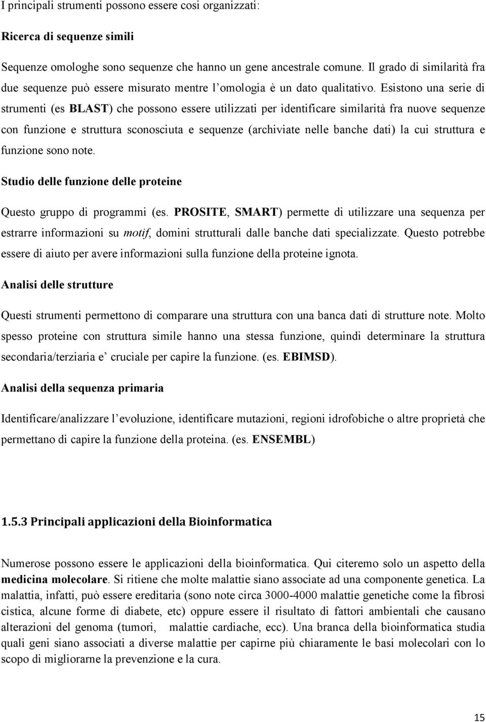 Esistono una serie di strumenti (es BLAST) che possono essere utilizzati per identificare similarità fra nuove sequenze con funzione e struttura sconosciuta e sequenze (archiviate nelle banche dati)