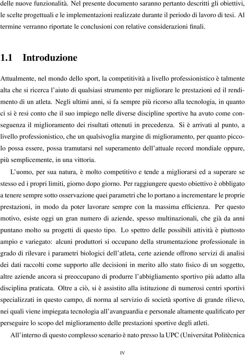 1 Introduzione Attualmente, nel mondo dello sport, la competitività a livello professionistico è talmente alta che si ricerca l aiuto di qualsiasi strumento per migliorare le prestazioni ed il