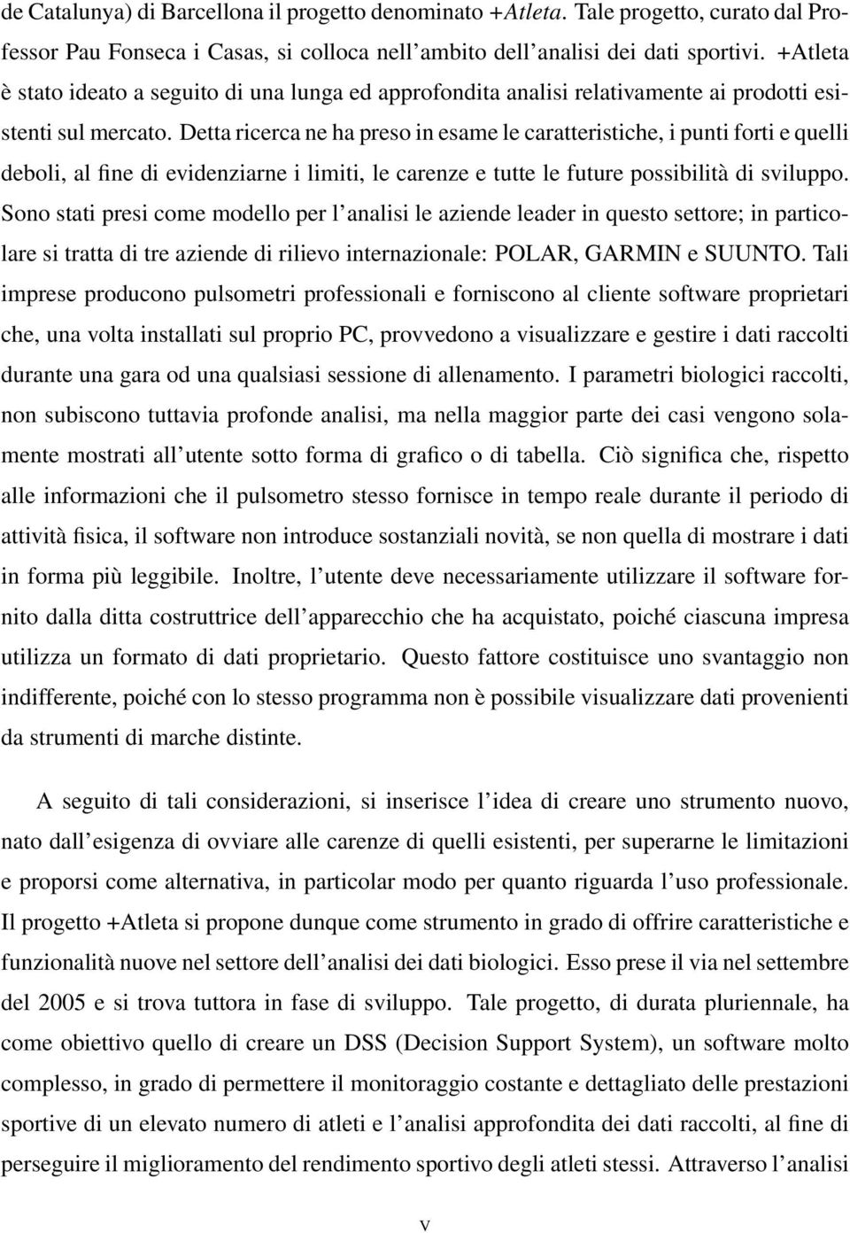 Detta ricerca ne ha preso in esame le caratteristiche, i punti forti e quelli deboli, al fine di evidenziarne i limiti, le carenze e tutte le future possibilità di sviluppo.