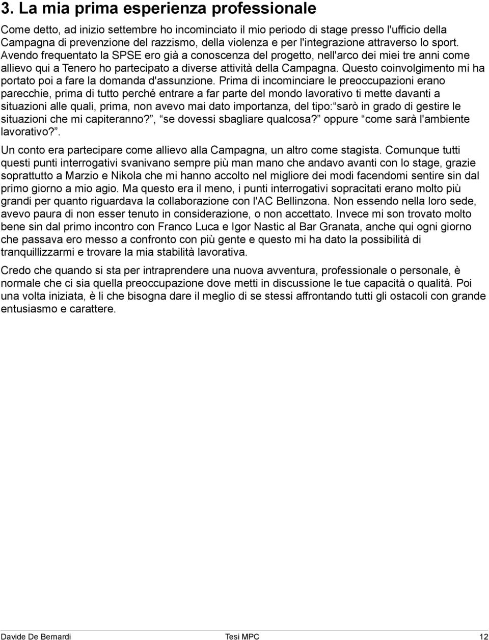 Avendo frequentato la SPSE ero già a conoscenza del progetto, nell'arco dei miei tre anni come allievo qui a Tenero ho partecipato a diverse attività della Campagna.