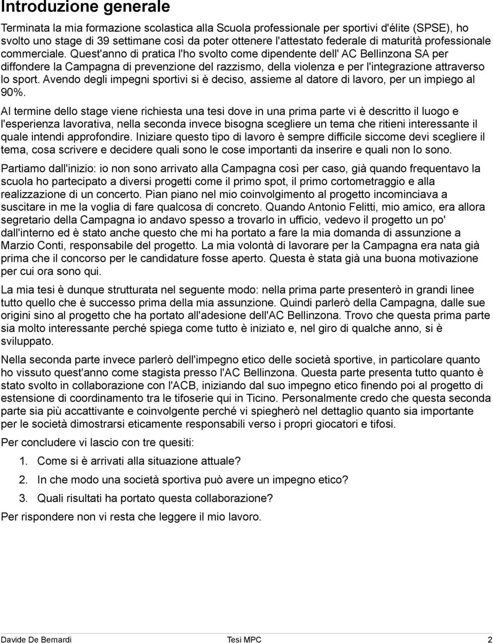 Quest'anno di pratica l'ho svolto come dipendente dell' AC Bellinzona SA per diffondere la Campagna di prevenzione del razzismo, della violenza e per l'integrazione attraverso lo sport.