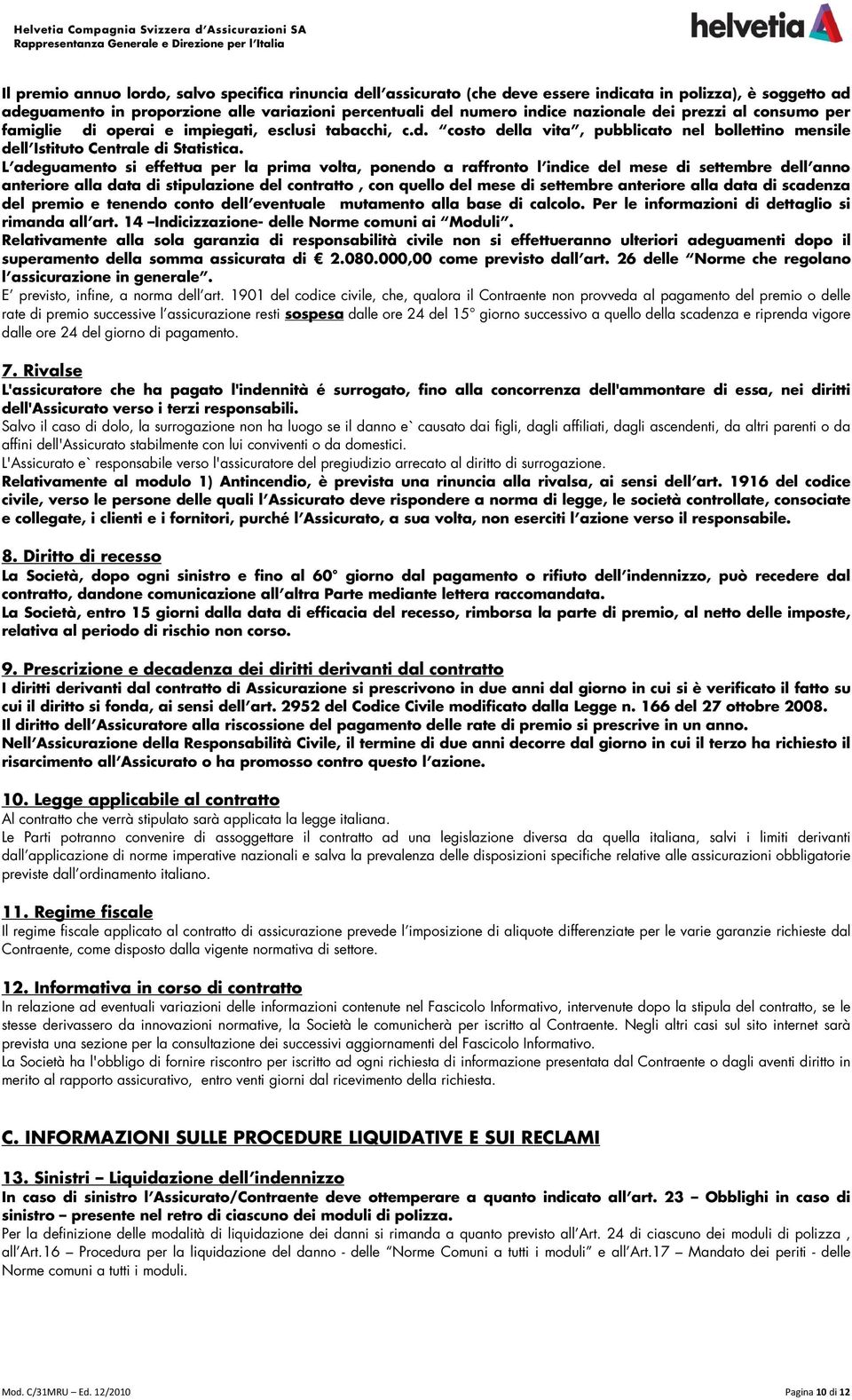 L adeguamento si effettua per la prima volta, ponendo a raffronto l indice del mese di settembre dell anno anteriore alla data di stipulazione del contratto, con quello del mese di settembre