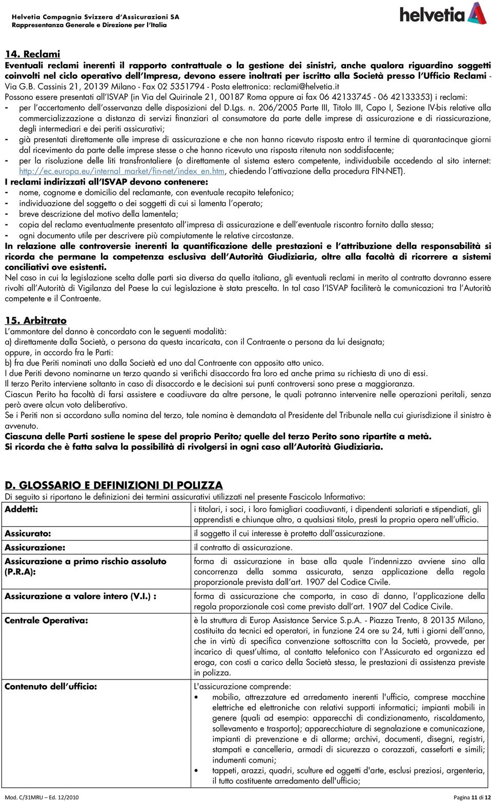 iscritto alla Società presso l Ufficio Reclami - Via G.B. Cassinis 21, 20139 Milano - Fax 02 5351794 - Posta elettronica: reclami@helvetia.