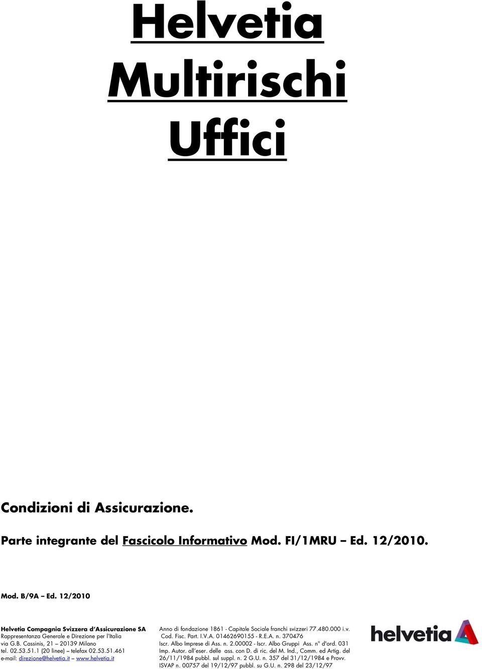 it www.helvetia.it Anno di fondazione 1861 - Capitale Sociale franchi svizzeri 77.480.000 i.v. Cod. Fisc. Part. I.V.A. 01462690155 - R.E.A. n. 370476 Iscr. Albo Imprese di Ass. n. 2.00002 - Iscr.