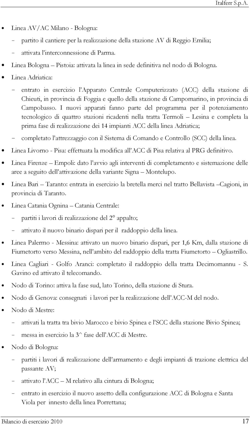 Linea Adriatica: - entrato in esercizio l Apparato Centrale Computerizzato (ACC) della stazione di Chieuti, in provincia di Foggia e quello della stazione di Campomarino, in provincia di Campobasso.