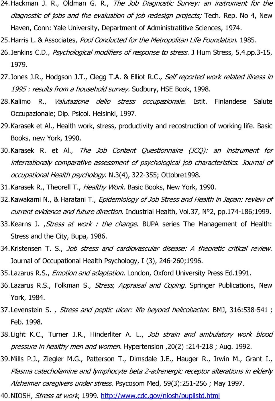 J Hum Stress, 5,4.pp.3-15, 1979. 27. Jones J.R., Hodgson J.T., Clegg T.A. & Elliot R.C., Self reported work related illness in 1995 : results from a household survey. Sudbury, HSE Book, 1998. 28.