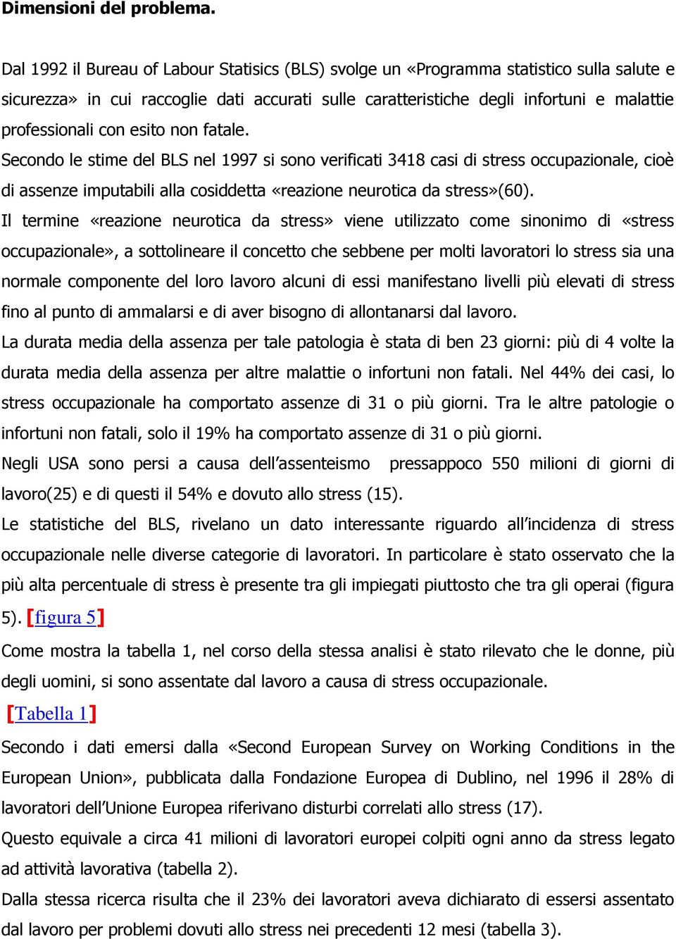 con esito non fatale. Secondo le stime del BLS nel 1997 si sono verificati 3418 casi di stress occupazionale, cioè di assenze imputabili alla cosiddetta «reazione neurotica da stress»(60).