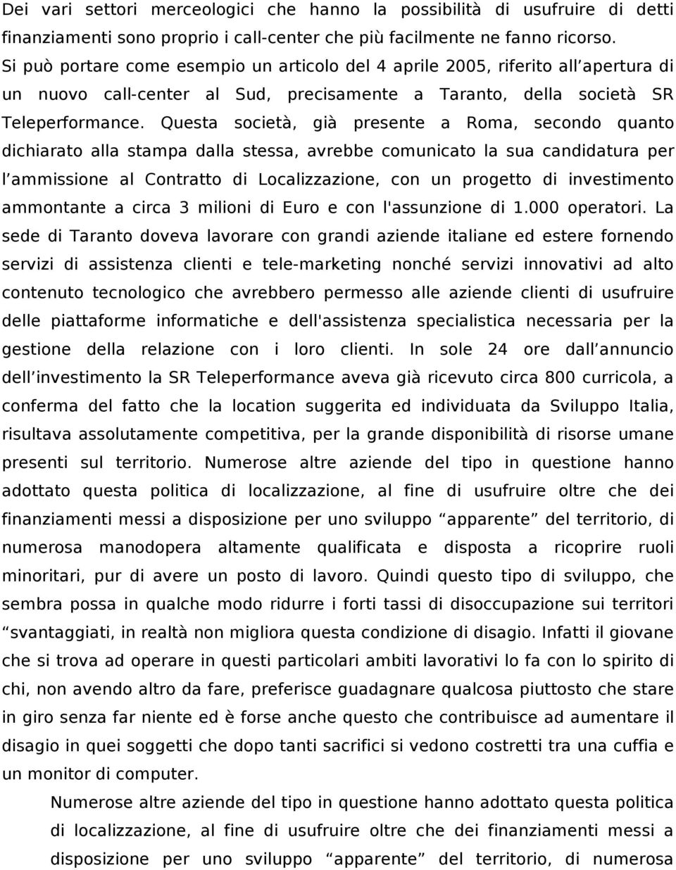 Questa società, già presente a Roma, secondo quanto dichiarato alla stampa dalla stessa, avrebbe comunicato la sua candidatura per l ammissione al Contratto di Localizzazione, con un progetto di