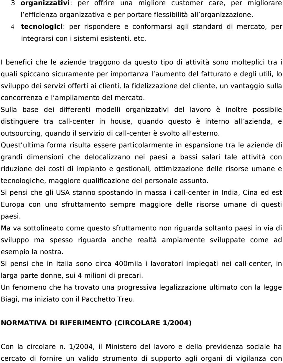 I benefici che le aziende traggono da questo tipo di attività sono molteplici tra i quali spiccano sicuramente per importanza l aumento del fatturato e degli utili, lo sviluppo dei servizi offerti ai