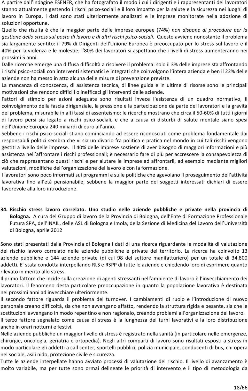 Quello che risulta è che la maggior parte delle imprese europee (74%) non dispone di procedure per la gestione dello stress sul posto di lavoro e di altri rischi psicosociali.