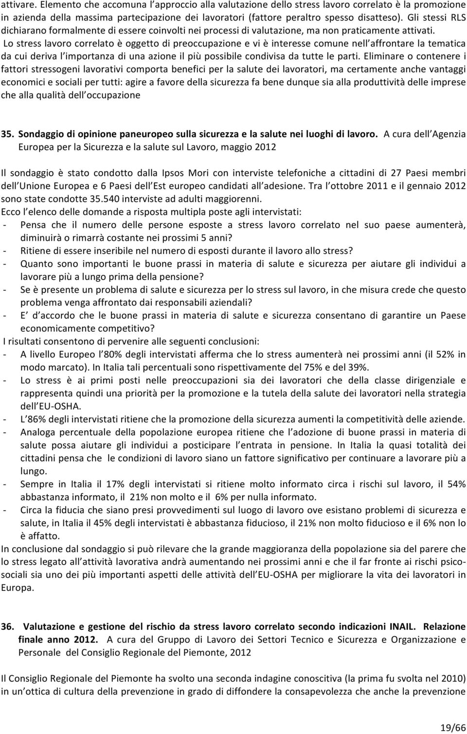 Lo stress lavoro correlato è oggetto di preoccupazione e vi è interesse comune nell affrontare la tematica da cui deriva l importanza di una azione il più possibile condivisa da tutte le parti.